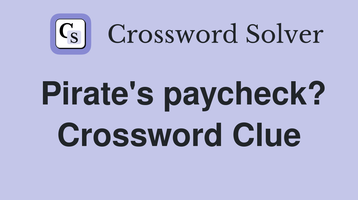 Pirate's paycheck? Crossword Clue Answers Crossword Solver